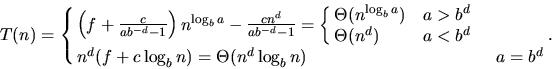 \begin{displaymath}T(n) = \cases{
\left(f + \frac{c}{a b^{-d} - 1}\right) n^{\lo...
...d $} \cr
n^d(f + c\log_b n) = \Theta(n^d\log_b n) & $a = b^d$}.\end{displaymath}