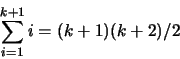 \begin{displaymath}\sum_{i=1}^{k+1} i = (k+1)(k+2)/2\end{displaymath}