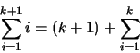 \begin{displaymath}\sum_{i=1}^{k+1} i = (k+1) + \sum_{i=1}^k\end{displaymath}