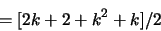 \begin{displaymath}= [ 2k + 2 + k^2 + k ] / 2 \end{displaymath}
