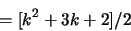\begin{displaymath}= [ k^2 + 3k + 2 ] / 2 \end{displaymath}