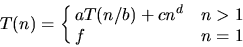 \begin{displaymath}
T(n) = \cases{ a T(n/b) + c n^d & $n > 1$\ \cr f & $n = 1$}
\end{displaymath}
