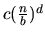 $c(\frac{n}{b})^d$