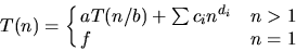 \begin{displaymath}
T(n) = \cases{ a T(n/b) + \sum c_i n^{d_i} & $n > 1$\ \cr f & $n = 1$}
\end{displaymath}