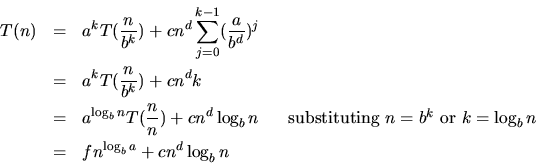 \begin{eqnarray*}
T(n) & = & a^k T(\frac{n}{b^k}) + cn^d \sum_{j=0}^{k-1} (\frac...
...^k$\ or $k = \log_b n$} \\
& = & f n^{\log_b a} + cn^d \log_b n
\end{eqnarray*}