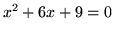 $x^2 + 6x + 9 = 0$