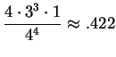 $ \displaystyle \frac{4 \cdot 3^3 \cdot 1}{4^4} \approx .422$