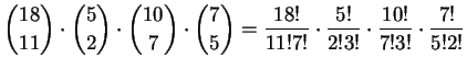 $ \displaystyle \binom{18}{11} \cdot \binom{5}{2} \cdot \binom{10}{7} \cdot \bin...
...{18!}{11!7!} \cdot \frac{5!}{2!3!} \cdot \frac{10!}{7!3!} \cdot \frac{7!}{5!2!}$