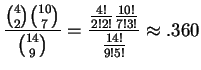 $ \displaystyle \frac{\binom{4}{2}\binom{10}{7}}{\binom{14}{9}} = \frac{\frac{4!}{2!2!}\frac{10!}{7!3!}}{\frac{14!}{9!5!}} \approx .360$