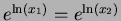 $ e^{\ln(x_1)} = e^{\ln(x_2)}$