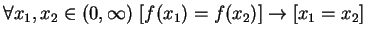 $ \forall x_1, x_2 \in (0, \infty) \ [ f(x_1) = f(x_2) ] \to [x_1=x_2]$