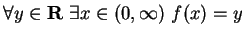 $ \forall y \in {\bf {R}}\ \exists x \in (0, \infty) \ f(x)=y$