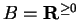 $ B = {\bf {R}}^{\geq 0}$