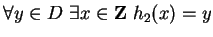 $ \forall y \in D \ \exists x \in {\bf {Z}}\ h_2(x) = y$