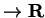$ \to {\bf {R}}$