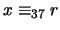 $\displaystyle x \equiv_{37} r$