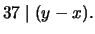 $\displaystyle 37 \mid (y - x). $