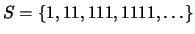 $ S = \{1, 11, 111, 1111, \ldots\}$