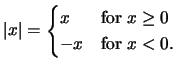 $\displaystyle \vert x\vert = \begin{cases}
x & \text{for } x \geq 0 \\
-x & \text{for } x < 0. \end{cases} $