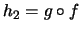 $ h_2 = g \circ f$