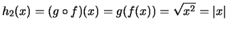 $ h_2(x) = (g \circ f)(x) = g(f(x)) = \sqrt{x^2} = \vert x\vert$