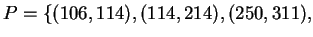 $ P = \{(106, 114), (114, 214), (250, 311), $