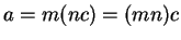 $ a = m(nc) = (mn)c$