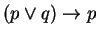 $ (p \lor q) \to p$