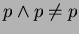 $ p \wedge p \neq p$