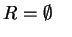 $ R = \emptyset \quad$