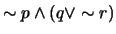 $ \sim p \wedge (q \vee \sim r)$