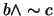 $ b \wedge \sim c$