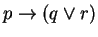 $ p \to (q \vee r)$