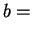 $\displaystyle b =$