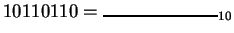 $ 10110110 = \rule{1in}{1pt}_{10}$