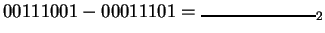 $ 00111001 - 00011101 = \rule{1in}{1pt}_2$