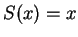 $ S(x) = x$