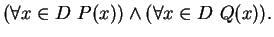 $\displaystyle (\forall x \in D \ P(x)) \wedge (\forall x \in D \ Q(x)). $