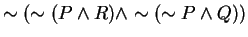$ \sim ( \sim (P \wedge R) \wedge \sim (\sim P \wedge Q))$