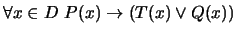 $ \forall x \in D \ P(x) \to (T(x) \vee Q(x))$
