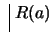 $ \ \vline \ R(a)$