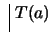 $ \ \vline \ T(a)$