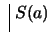 $ \ \vline \ S(a)$