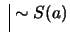 $ \ \vline \ \sim S(a)$