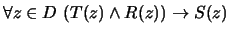 $ \forall z \in D \ (T(z) \wedge R(z)) \to S(z)$