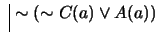 $ \ \vline \ \sim (\sim C(a) \vee A(a))$