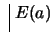 $ \ \vline \ E(a)$