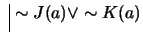 $ \ \vline \ \sim J(a) \vee \sim K(a)$