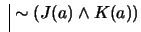 $ \ \vline \ \sim (J(a) \wedge K(a))$