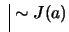 $ \ \vline \ \sim J(a)$
